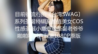 目前很流行的〔台湾SWAG〕系列圣诞特辑高颜值美女COS性感圣诞小麋鹿被圣诞老爷爷啪啪嗲叫声刺激1080P原版