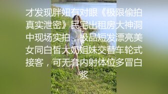 才发现胖妞有对眼《极限偸拍真实泄密》民宅出租房大神洞中现场实拍，极品短发漂亮美女同白皙大奶姐妹交替车轮式接客，可无套内射体位多冒白浆