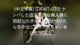 (中文字幕) [DKWT-010] ナンパした欲求不満な美人妻に勃起したチ○ポを見せつけたら生中出しSEXできちゃいました VOL.1