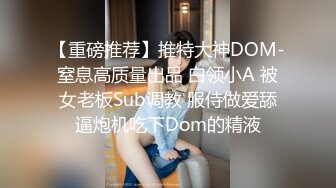 【重磅推荐】推特大神DOM-窒息高质量出品 白领小A 被女老板Sub调教 服侍做爱舔逼炮机吃下Dom的精液