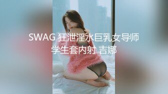 SWAG 狂泄淫水巨乳女导师学生套内射 吉娜