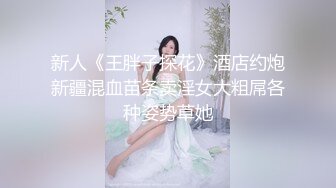 新人《王胖子探花》酒店约炮新疆混血苗条卖淫女大粗屌各种姿势草她