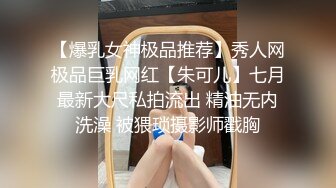 【爆乳女神极品推荐】秀人网极品巨乳网红【朱可儿】七月最新大尺私拍流出 精油无内洗澡 被猥琐摄影师戳胸