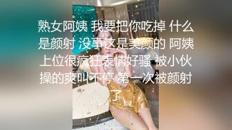 熟女阿姨 我要把你吃掉 什么是颜射 没事这是美颜的 阿姨上位很疯狂表情好骚 被小伙操的爽叫不停 第一次被颜射了