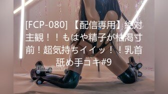 [FCP-080] 【配信専用】絶対主観！！もはや精子が枯渇寸前！超気持ちイイッ！！乳首舐め手コキ#9