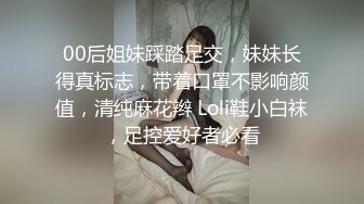 00后姐妹踩踏足交，妹妹长得真标志，带着口罩不影响颜值，清纯麻花辫 Loli鞋小白袜，足控爱好者必看