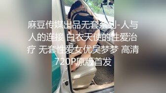 麻豆传媒出品无套系列-人与人的连接 白衣天使的性爱治疗 无套性爱女优吴梦梦 高清720P原版首发