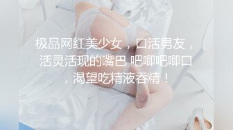 极品网红美少女，口活男友，活灵活现的嘴巴 吧唧吧唧口，渴望吃精液吞精！