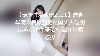 【最新性爱泄密2021】漂亮华裔人妻被渣男法国丈夫与朋友淫荡3P性爱私拍流出 骑乘怼操