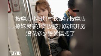 按摩店小粉灯村长足疗按摩店撩妹良家少妇女技师宾馆开房没花多少钱就搞掂了