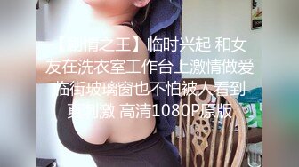 【剧情之王】临时兴起 和女友在洗衣室工作台上激情做爱 临街玻璃窗也不怕被人看到 真刺激 高清1080P原版