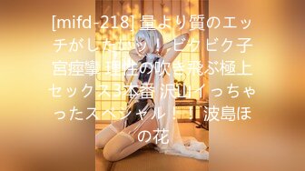 [mifd-218] 量より質のエッチがしたいッ！ ビクビク子宮痙攣 理性の吹き飛ぶ極上セックス3本番 沢山イっちゃったスペシャル！！ 波島ほの花