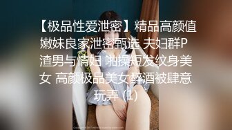 【极品性爱泄密】精品高颜值嫩妹良家泄密甄选 夫妇群P 渣男与情妇 啪操短发纹身美女 高颜极品美女醉酒被肆意玩弄 (1)