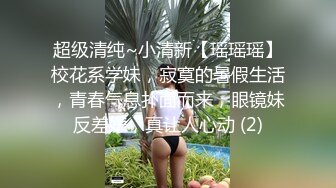 超级清纯~小清新【瑶瑶瑶】校花系学妹，寂寞的暑假生活，青春气息扑面而来，眼镜妹反差婊，真让人心动 (2)